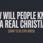 How will people know I’m a real Christian (John 1335 explained)