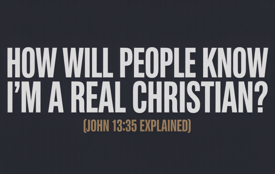 How will people know I’m a real Christian (John 1335 explained)